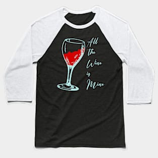 All the wine is mine Baseball T-Shirt